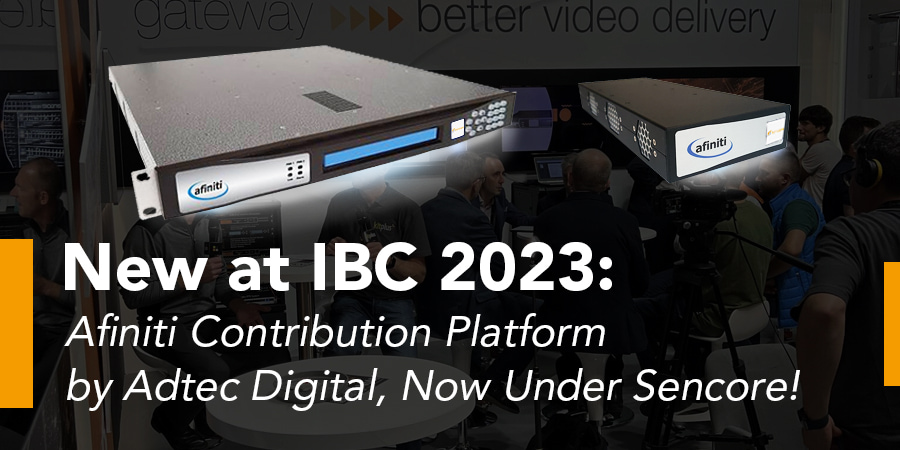 Novidade no IBC 2023: Plataforma de contribuição Afiniti da Adtec Digital, agora sob Sencore!